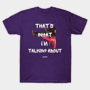 That's What I'm Talking About! T-Shirt